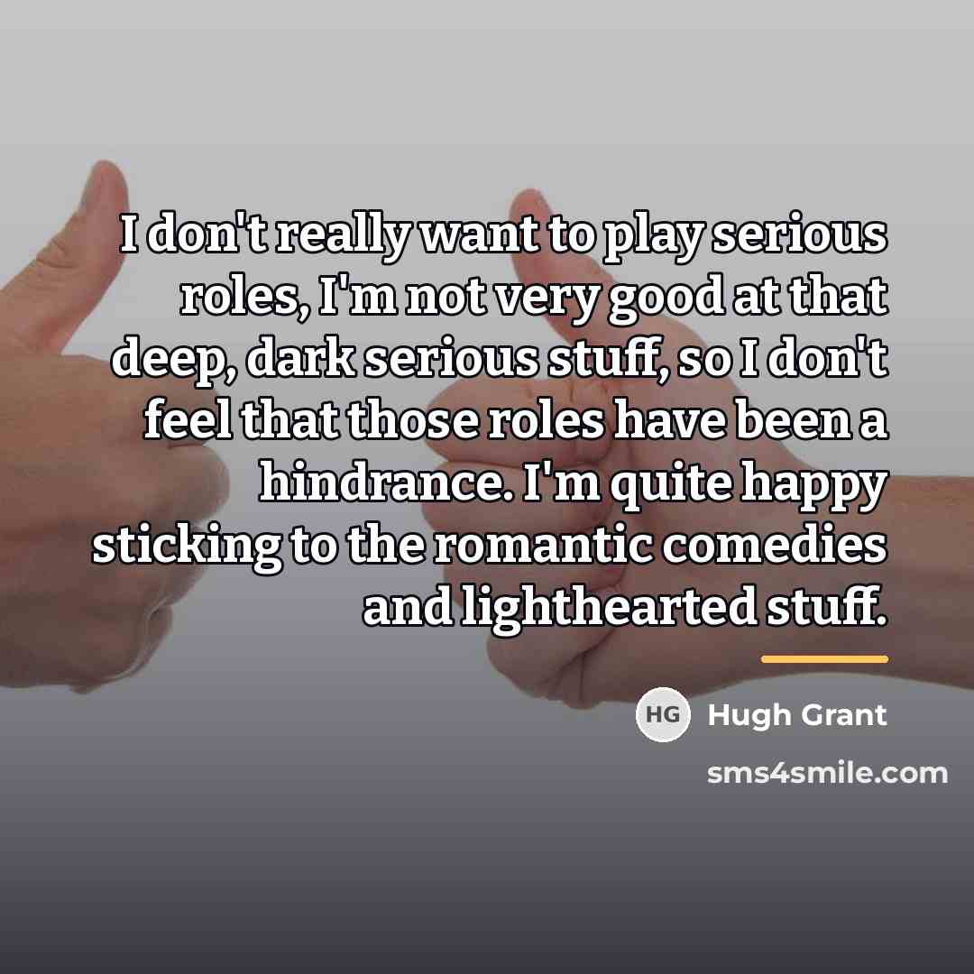“I don't really want to play serious roles, I'm not…” quote by Hugh Grant