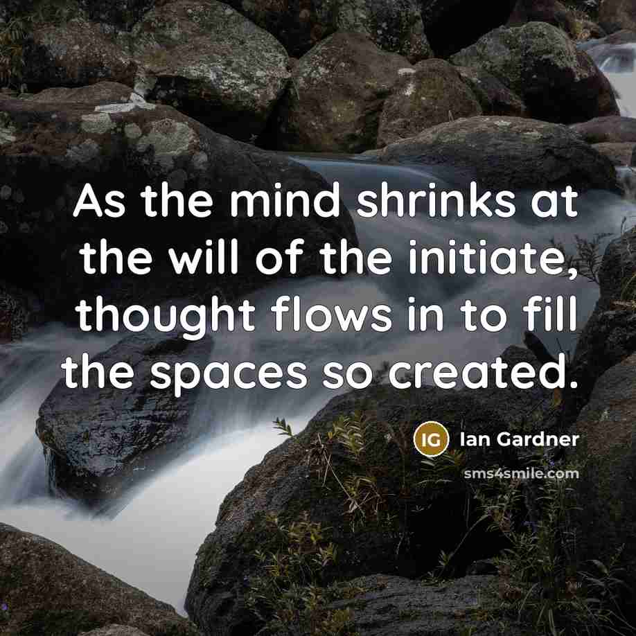 “As the mind shrinks at the will of the initiate,…” quote by Ian Gardner