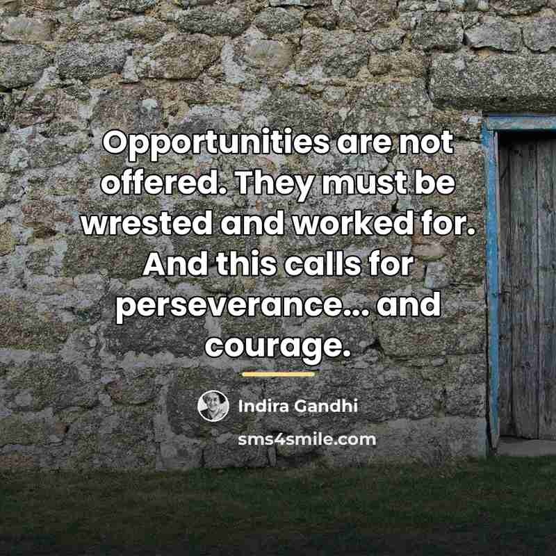 “Opportunities are not offered. They must be wrested and worked…” quote by Indira Gandhi
