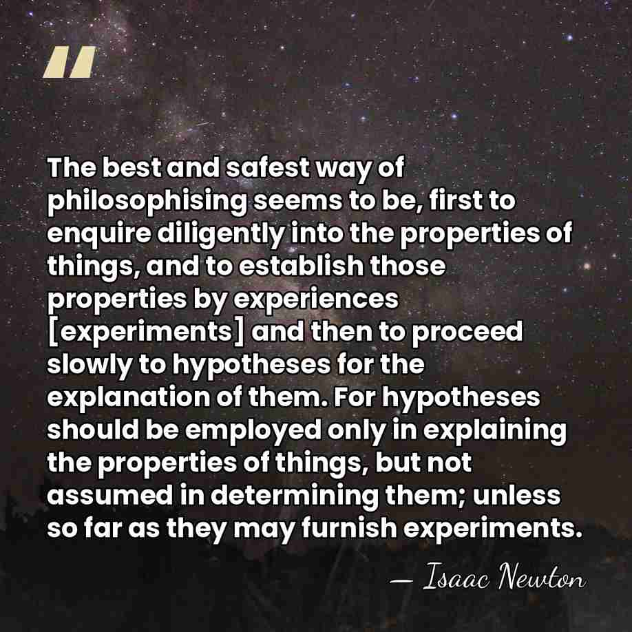 The best and safest way of philosophising seems to be, first to&hellip; - Isaac Newton