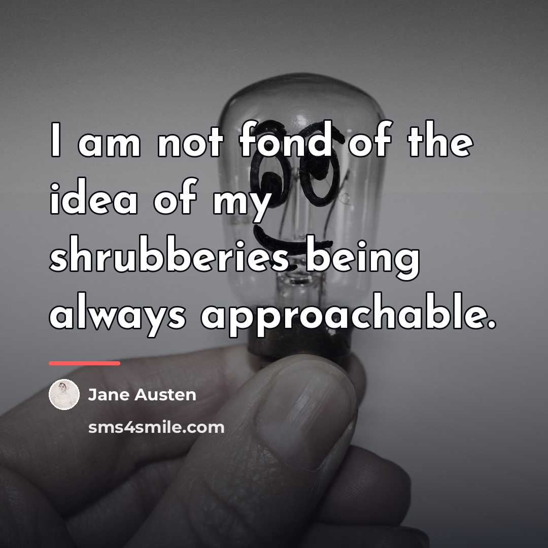 “I am not fond of the idea of my shrubberies…” quote by Jane Austen