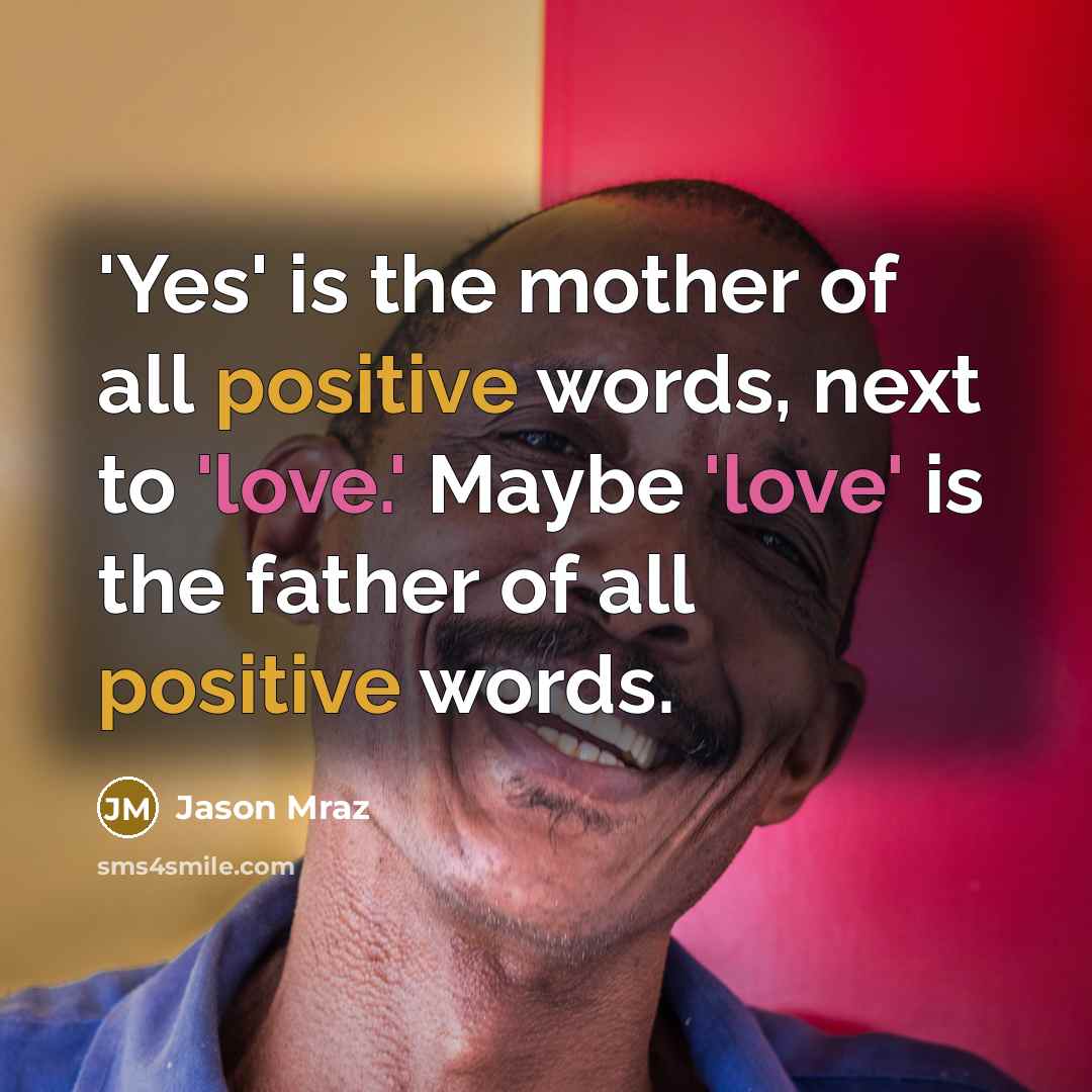 “'Yes' is the mother of all positive words, next to…” quote by Jason Mraz