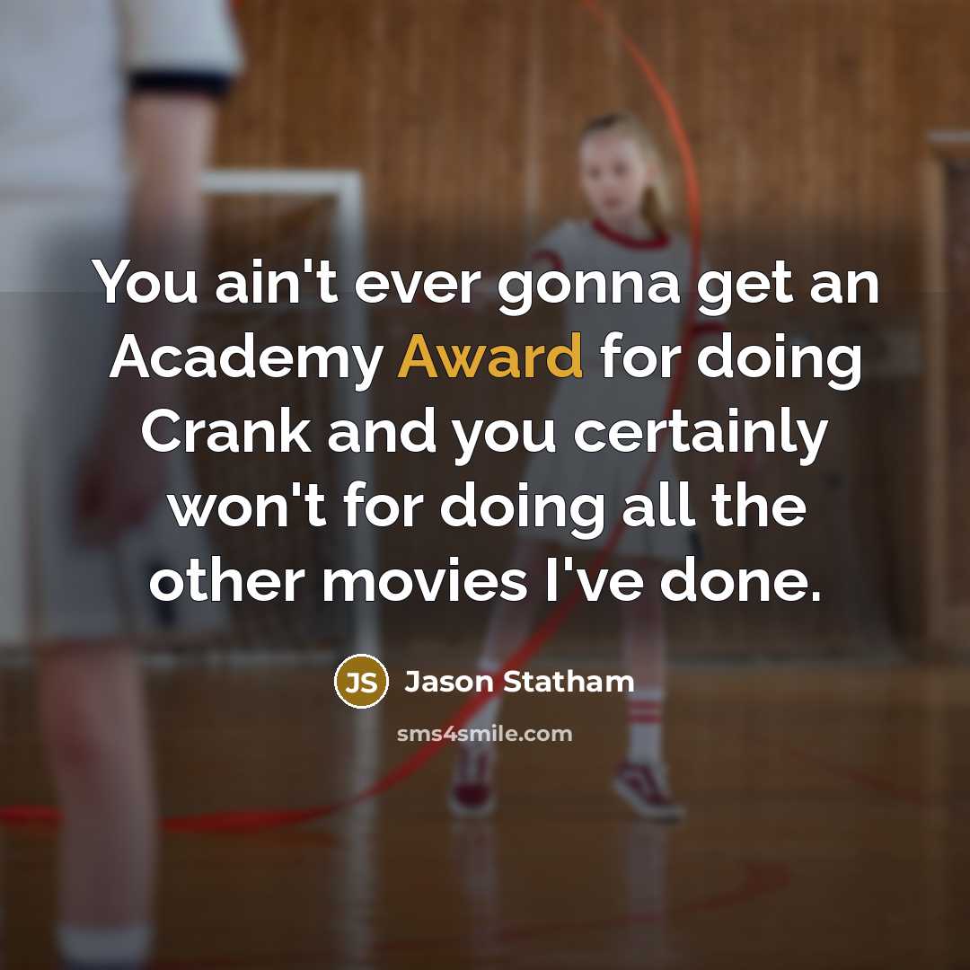 “You ain't ever gonna get an Academy Award for doing…” quote by Jason Statham