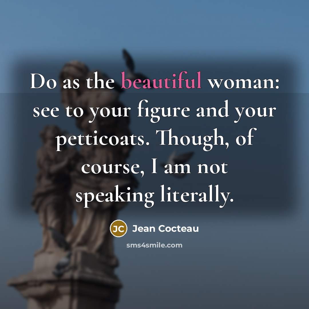 “Do as the beautiful woman: see to your figure and…” quote by Jean Cocteau