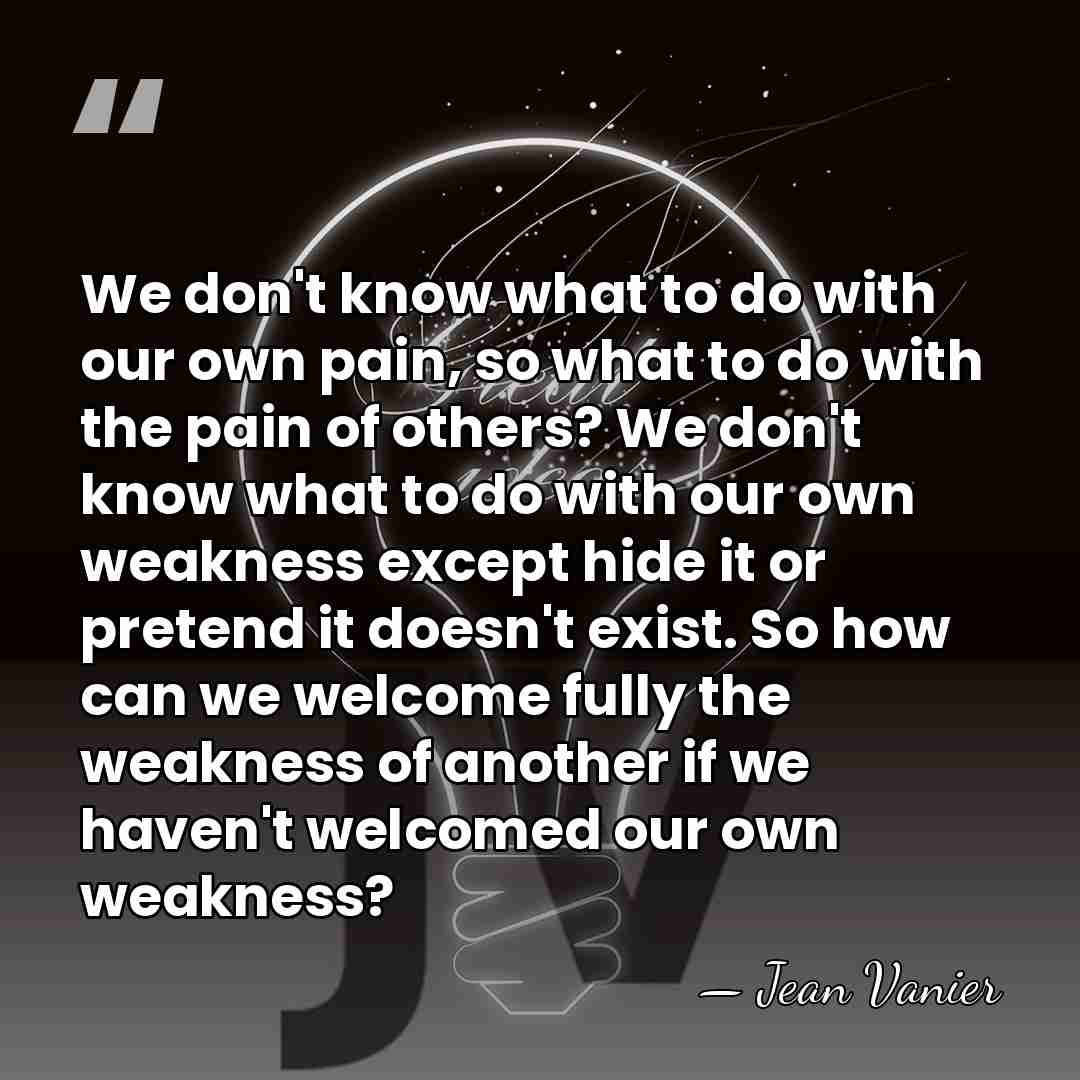 We don't know what to do with our own pain, so what&hellip; - Jean Vanier