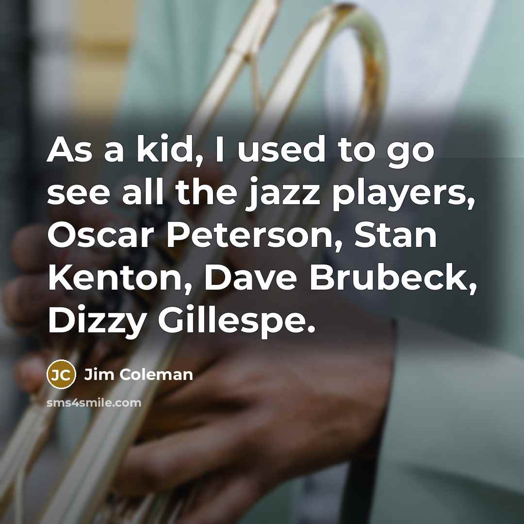 “As a kid, I used to go see all the…” quote by Jim Coleman