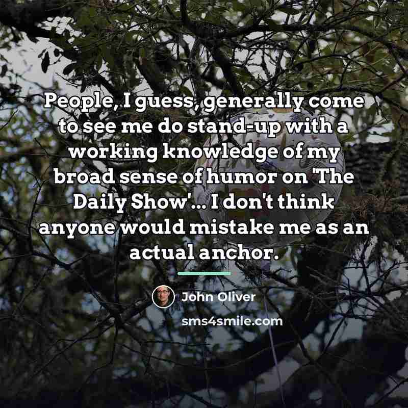“People, I guess, generally come to see me do stand-up…” quote by John Oliver