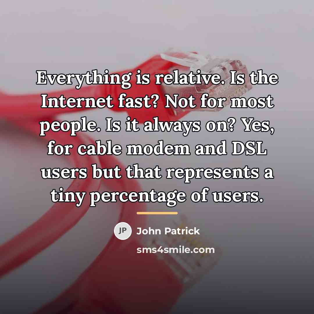 “Everything is relative. Is the Internet fast? Not for most…” quote by John Patrick