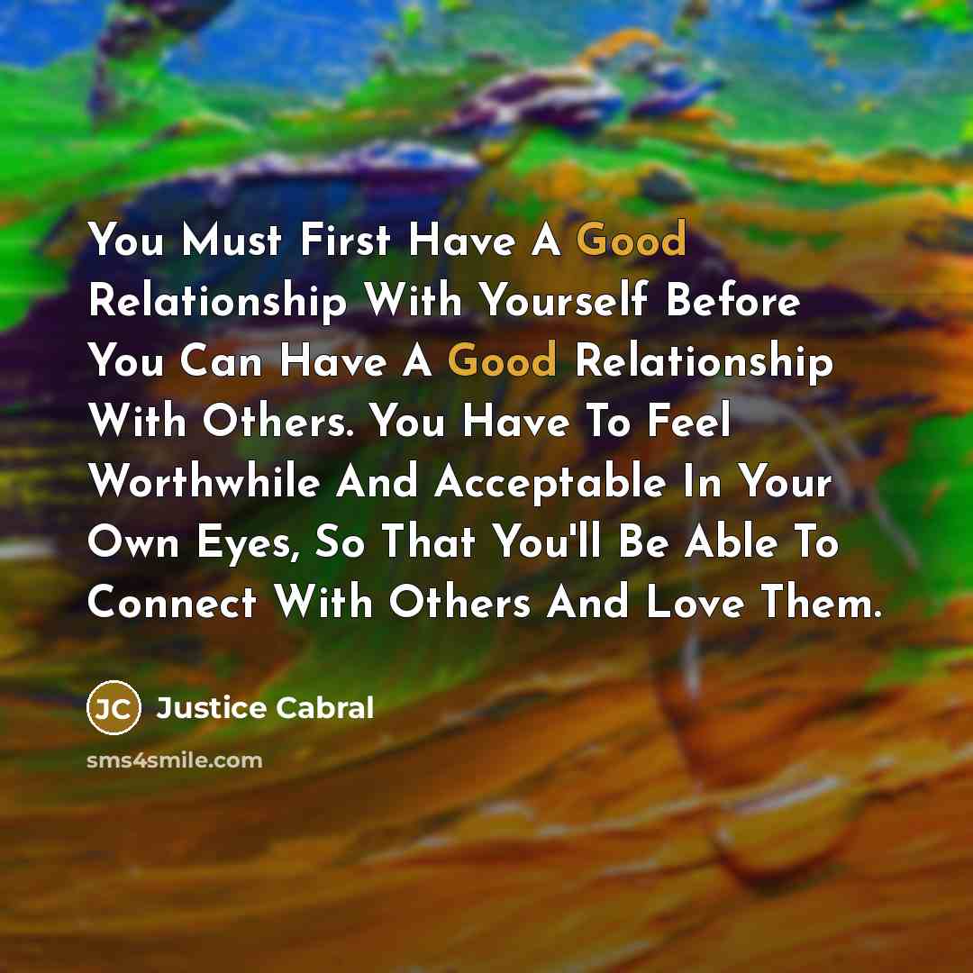 “You Must First Have A Good Relationship With Yourself Before…” quote by Justice Cabral