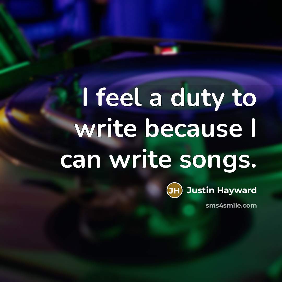 “I feel a duty to write because I can write…” quote by Justin Hayward