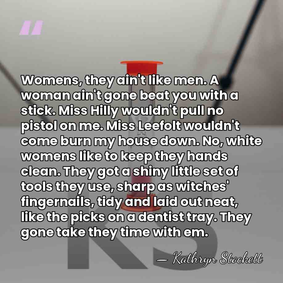 Womens, they ain't like men. A woman ain't gone beat you with&hellip; - Kathryn Stockett