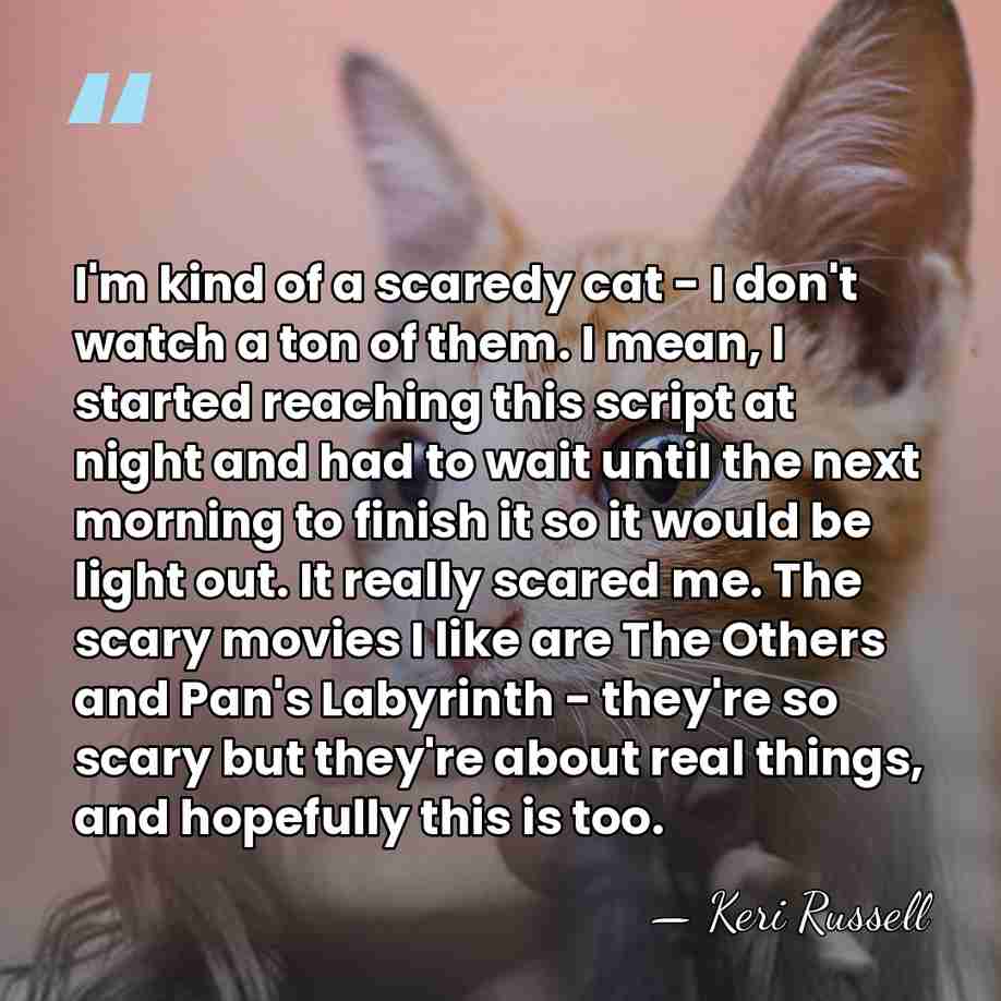 I'm kind of a scaredy cat - I don't watch a ton&hellip; - Keri Russell