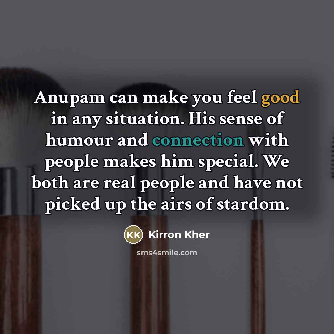“Anupam can make you feel good in any situation. His…” quote by Kirron Kher