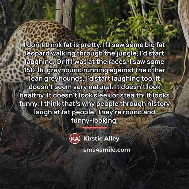 “I don't think fat is pretty. If I saw some…” quote by Kirstie Alley