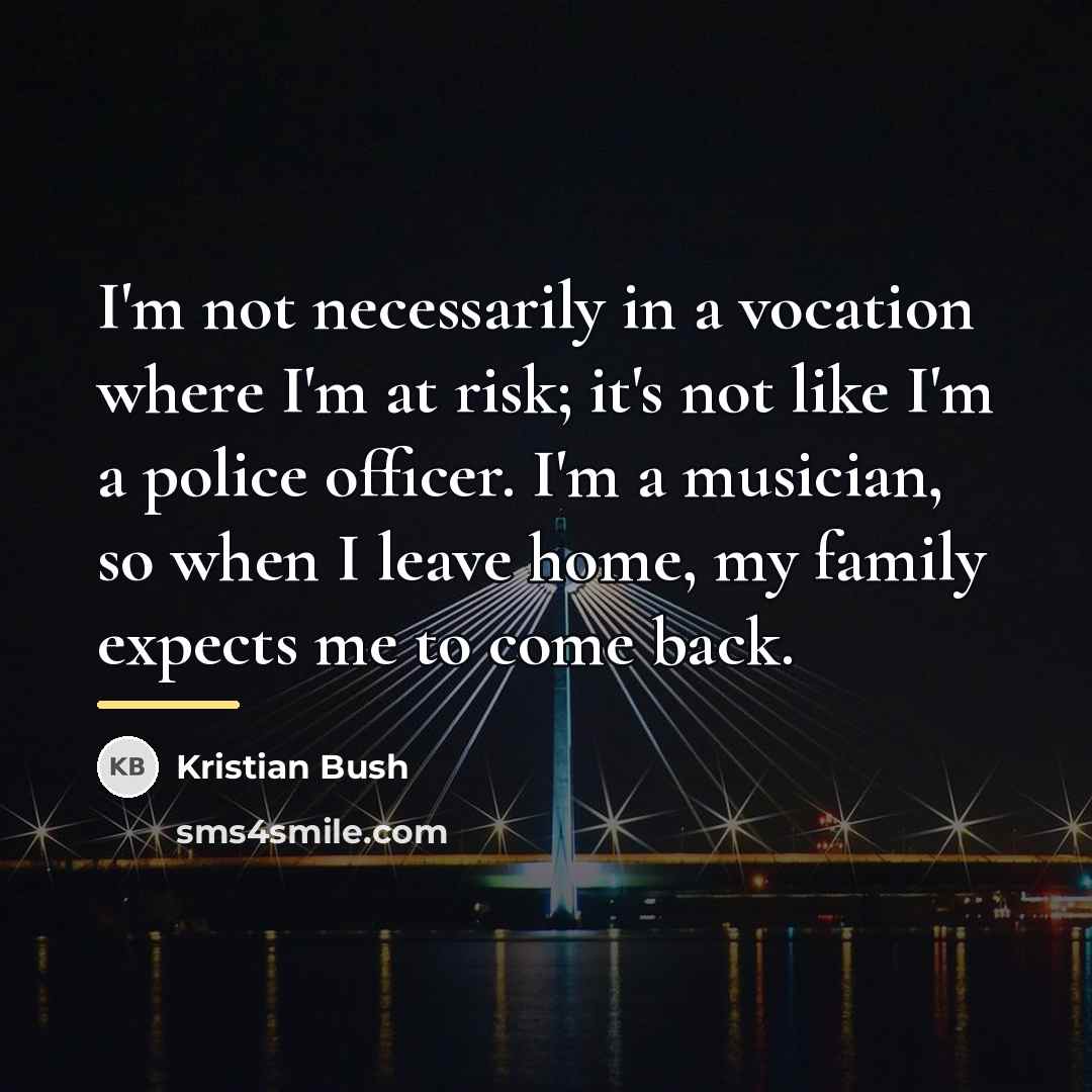 “I'm not necessarily in a vocation where I'm at risk;…” quote by Kristian Bush