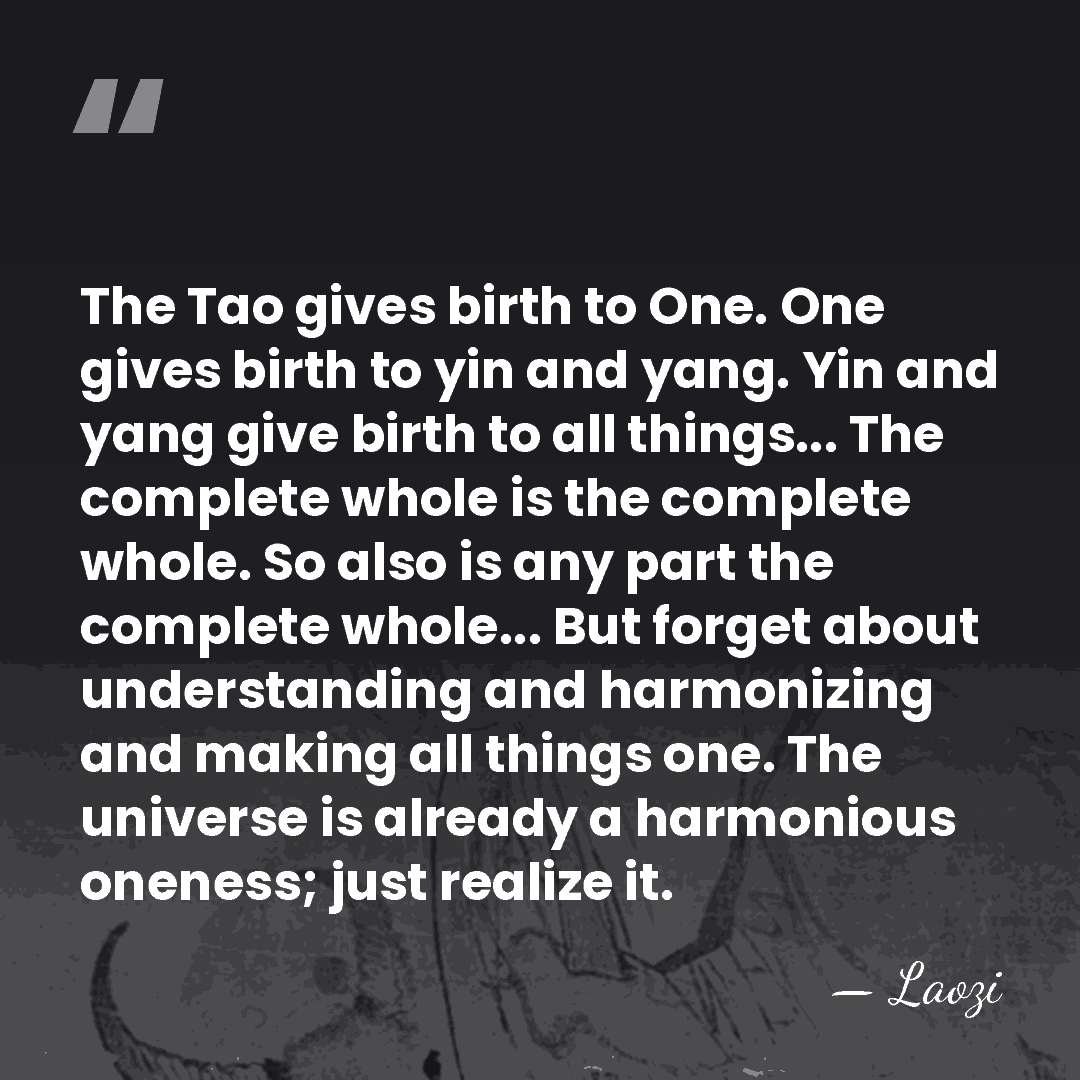 The Tao gives birth to One. One gives birth to yin and&hellip; - Laozi