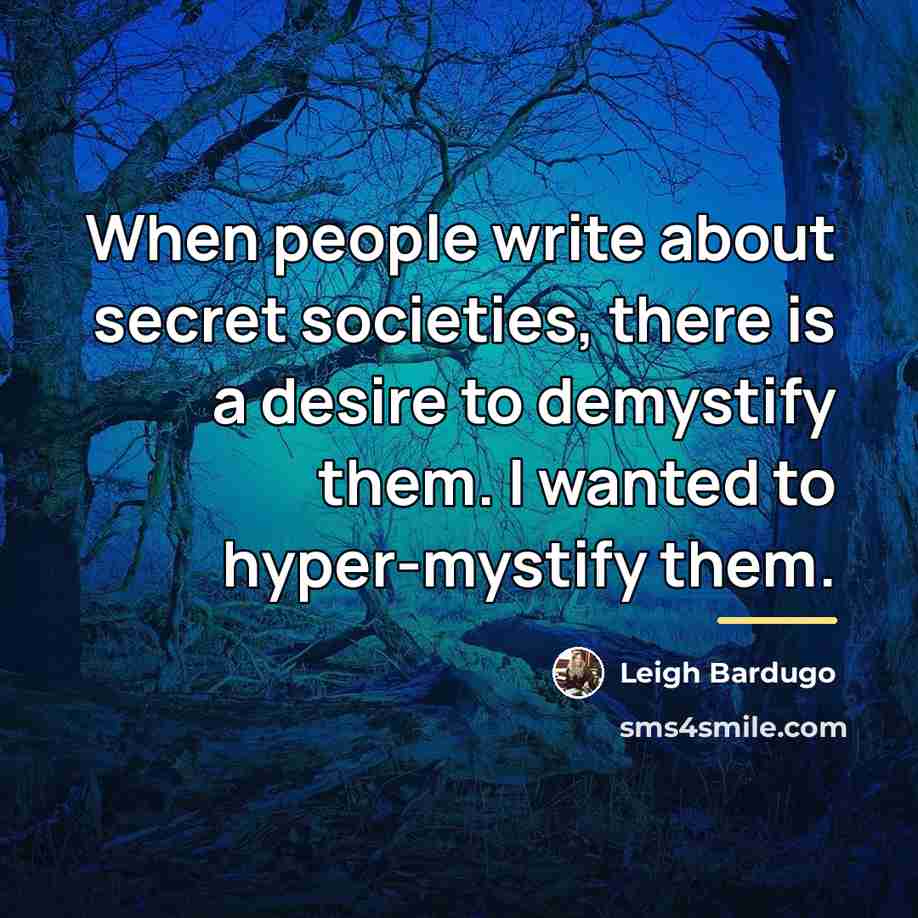 “When people write about secret societies, there is a desire…” quote by Leigh Bardugo