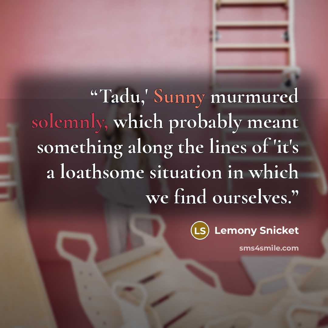 “Tadu,' Sunny murmured solemnly, which probably meant something along the lines of 'it's a loathsome situation in which we find ourselves.” quote by Lemony Snicket
