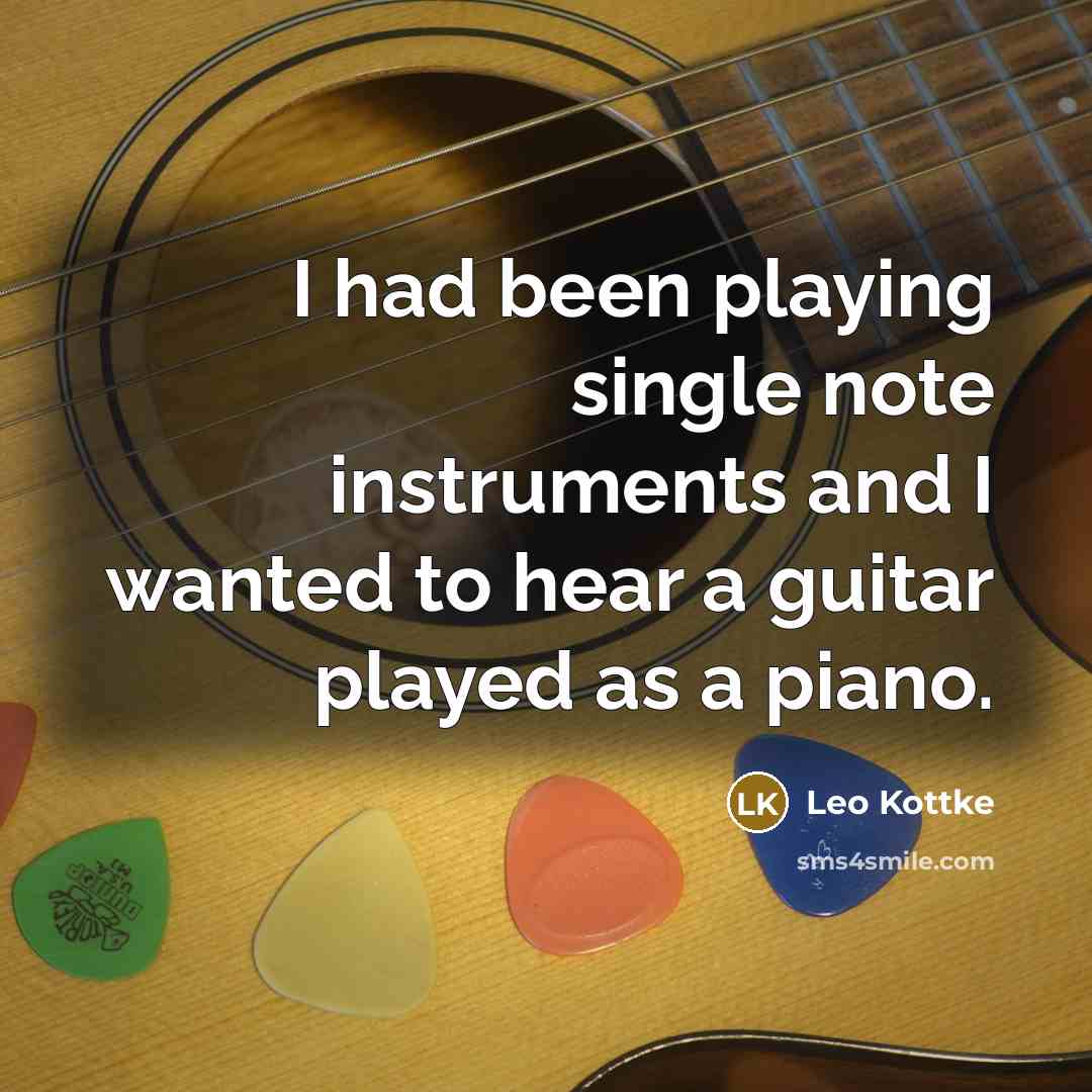 “I had been playing single note instruments and I wanted…” quote by Leo Kottke