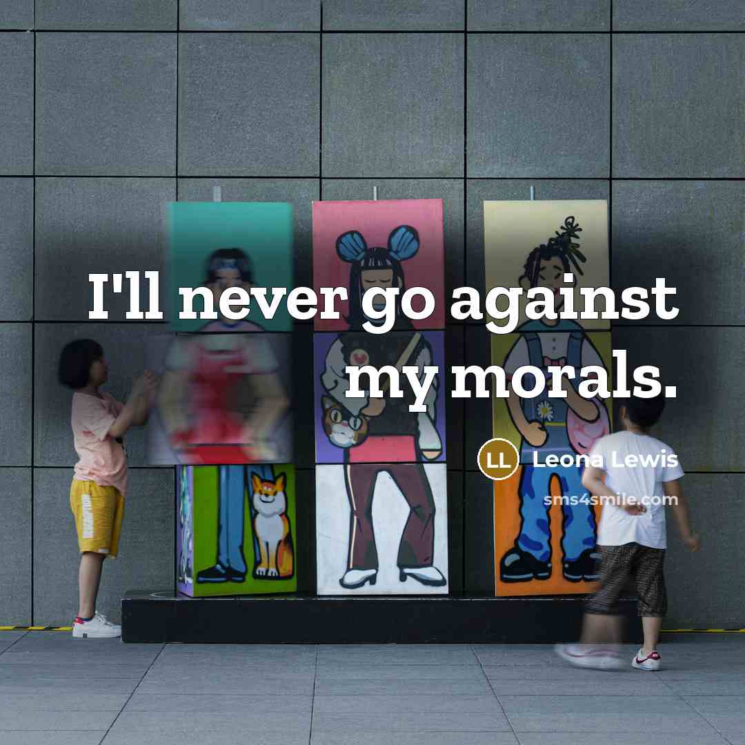 “I'll never go against my morals.…” quote by Leona Lewis