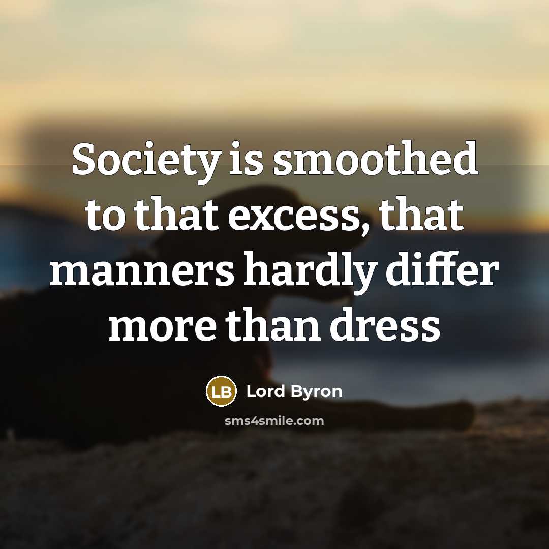 “Society is smoothed to that excess, that manners hardly differ…” quote by Lord Byron