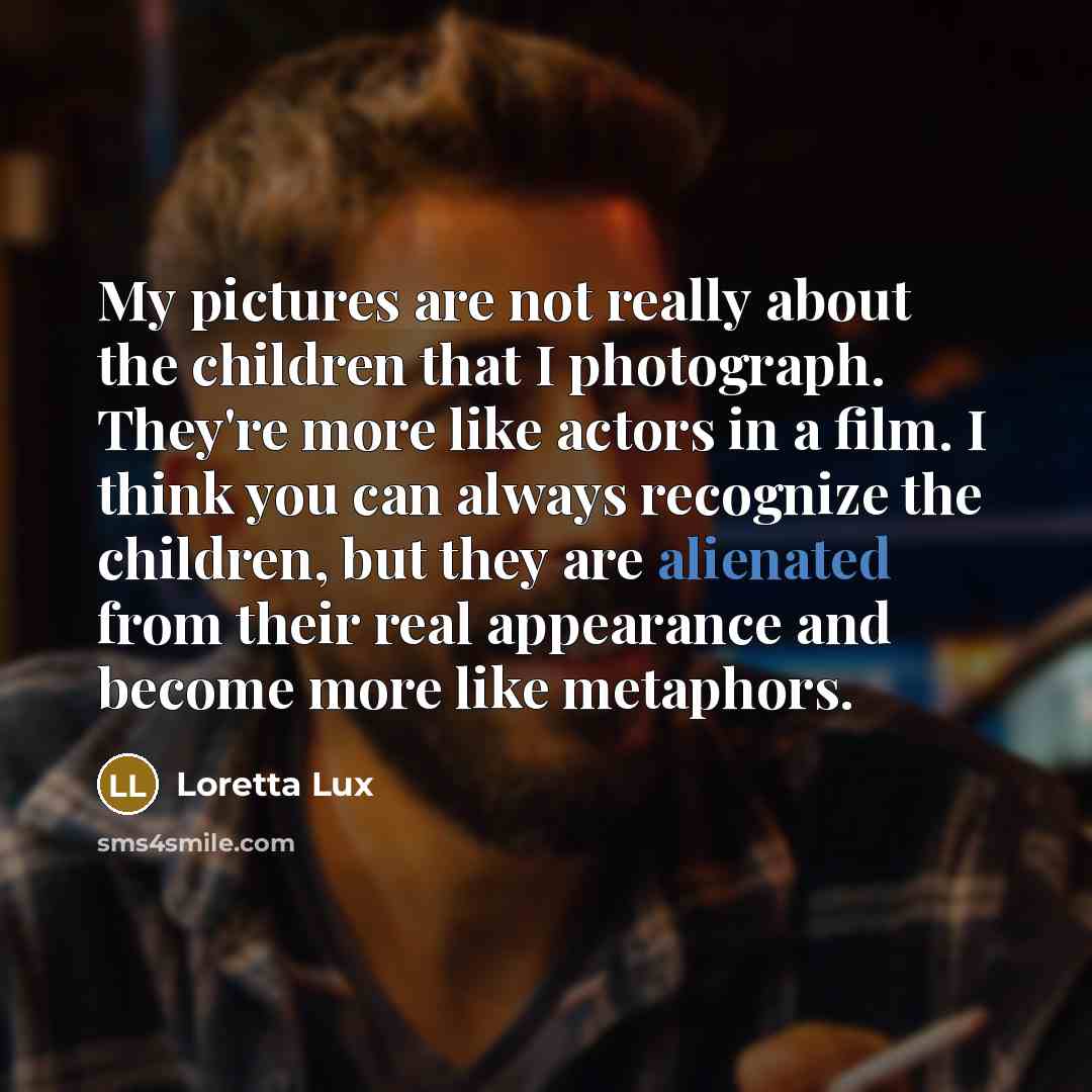 “My pictures are not really about the children that I…” quote by Loretta Lux
