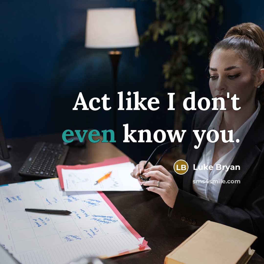 “Act like I don't even know you.” quote by Luke Bryan