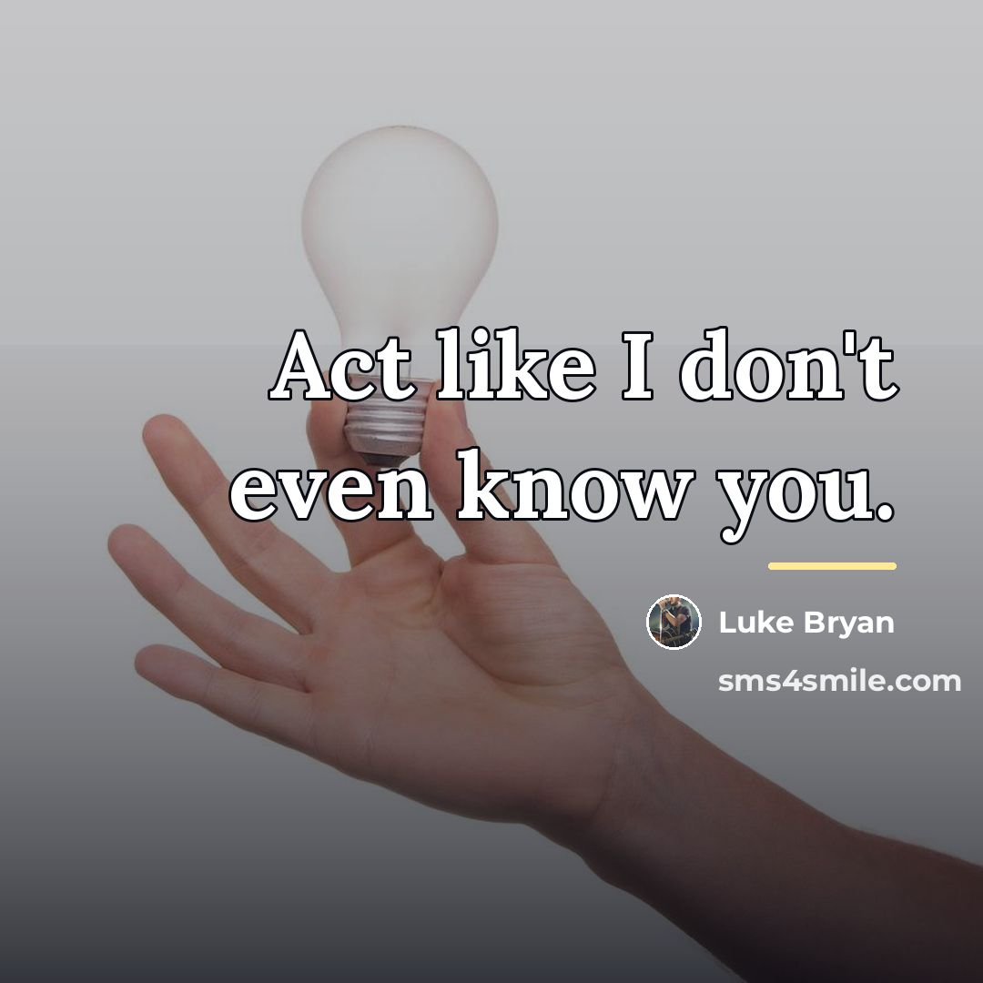 “Act like I don't even know you.…” quote by Luke Bryan