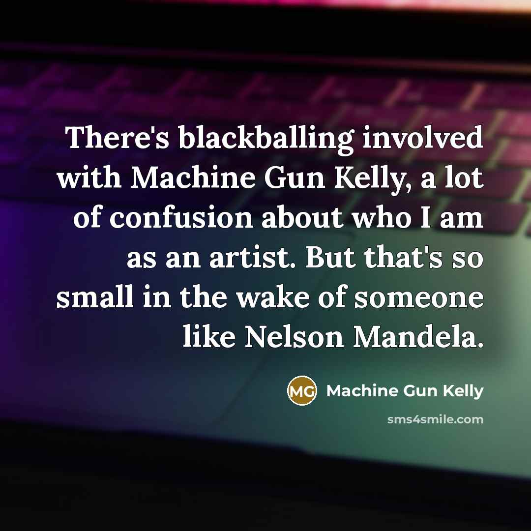 “There's blackballing involved with Machine Gun Kelly, a lot of…” quote by Machine Gun Kelly