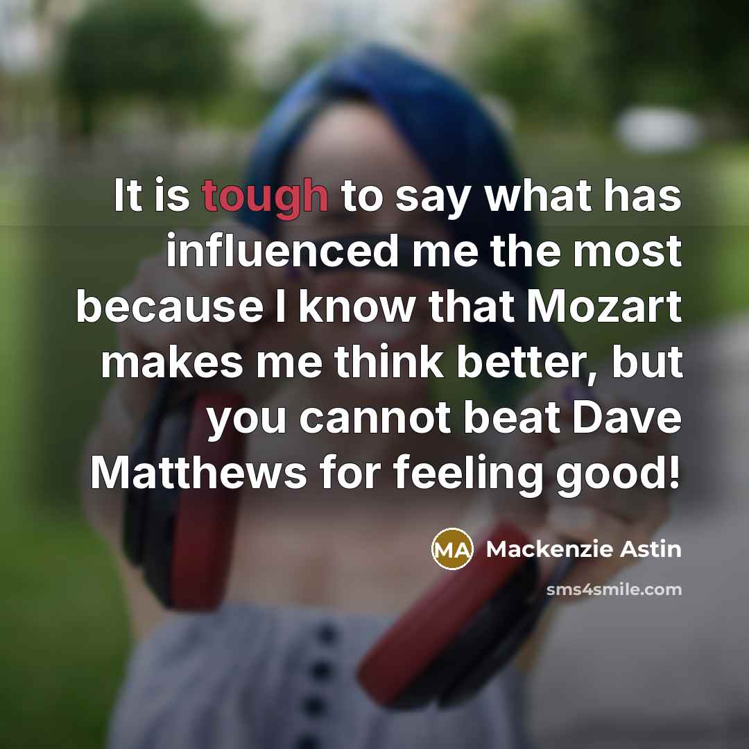“It is tough to say what has influenced me the…” quote by Mackenzie Astin
