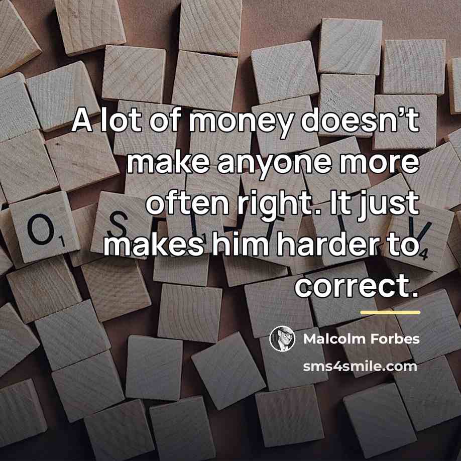 “A lot of money doesn't make anyone more often right.…” quote by Malcolm Forbes