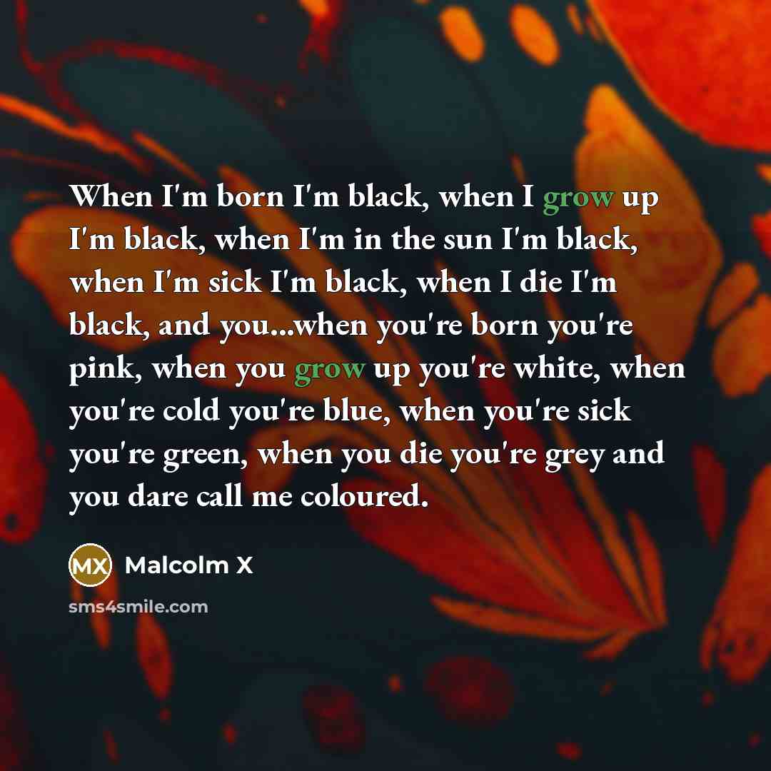 “When I'm born I'm black, when I grow up I'm…” quote by Malcolm X