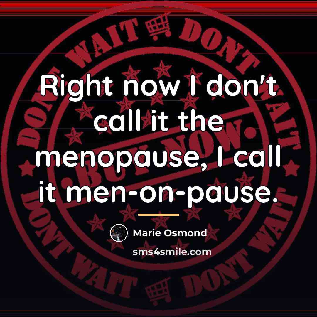 “Right now I don't call it the menopause, I call…” quote by Marie Osmond