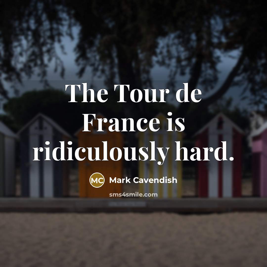 “The Tour de France is ridiculously hard.…” quote by Mark Cavendish