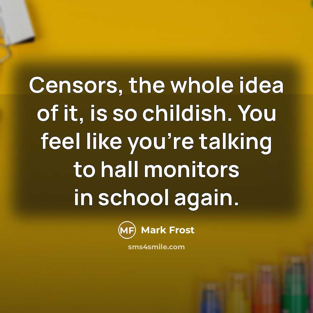 “Censors, the whole idea of it, is so childish. You…” quote by Mark Frost
