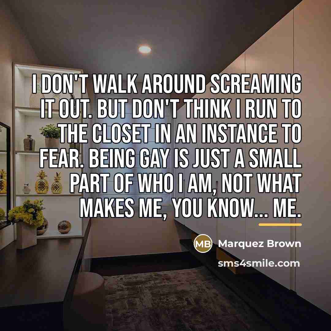 “I Don't Walk Around Screaming It out. But Don't Think…” quote by Marquez Brown