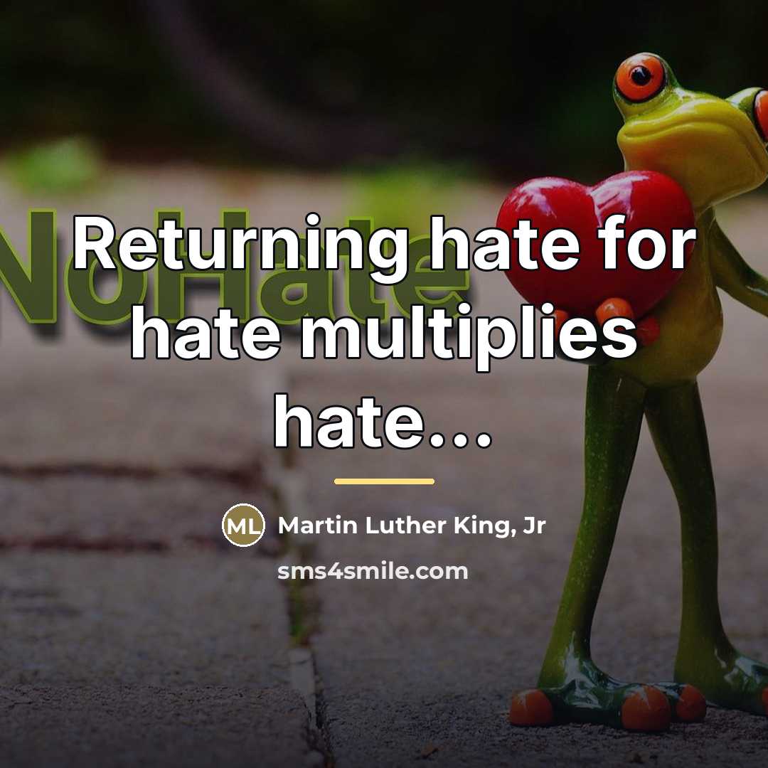 “Returning hate for hate multiplies hate...…” quote by Martin Luther King, Jr