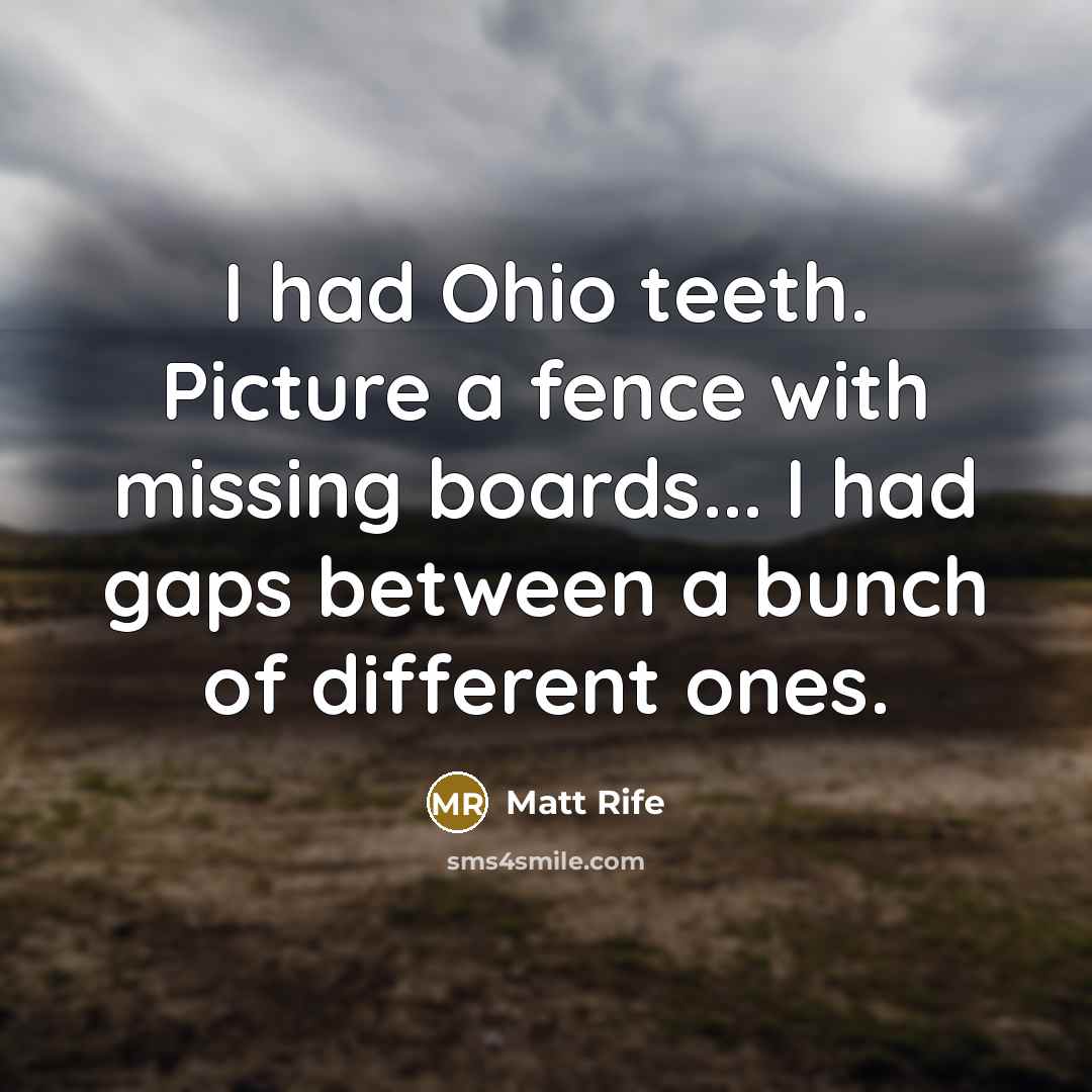 “I had Ohio teeth. Picture a fence with missing boards...…” quote by Matt Rife