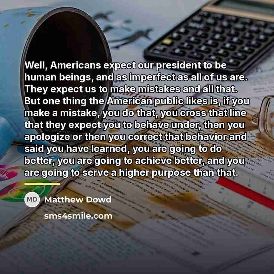 “Well, Americans expect our president to be human beings, and…” quote by Matthew Dowd