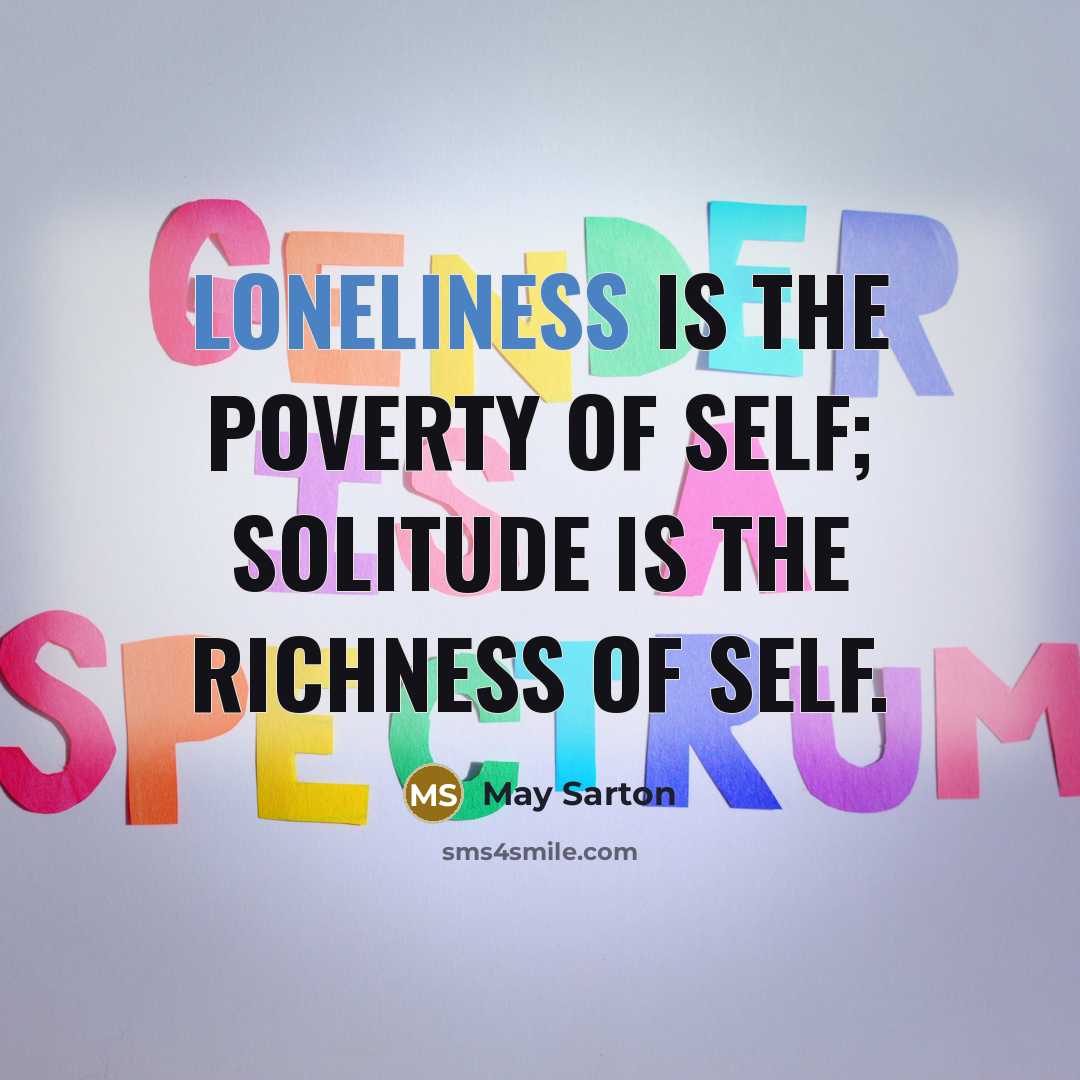 “Loneliness is the poverty of self; solitude is the richness…” quote by May Sarton