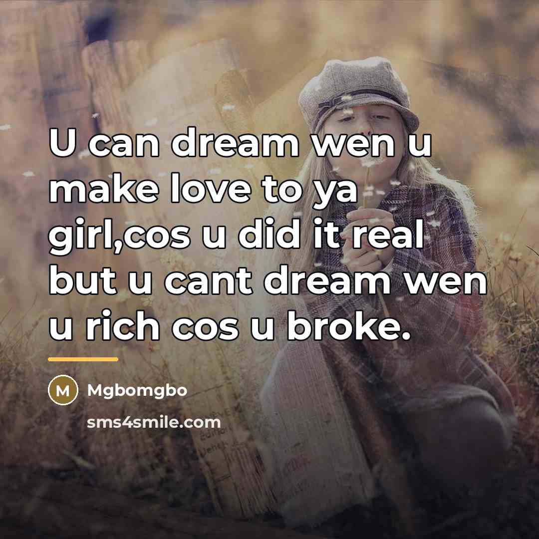 “U can dream wen u make love to ya girl,cos…” quote by Mgbomgbo