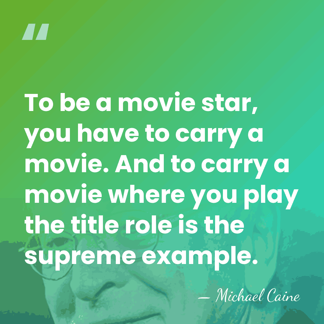 To be a movie star, you have to carry a movie. And&hellip; - Michael Caine