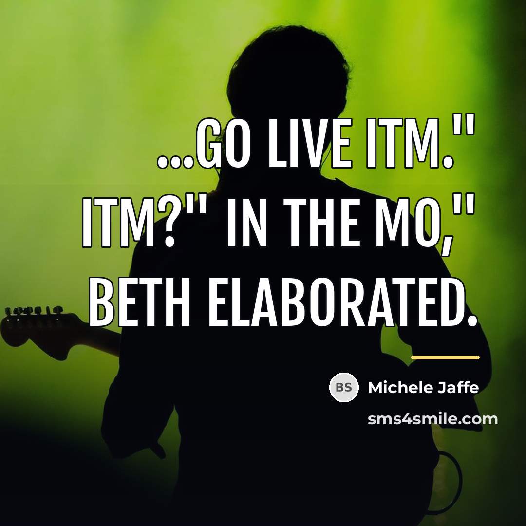 “...Go live ITM." ITM?" In the Mo," Beth elaborated.…” quote by Michele Jaffe