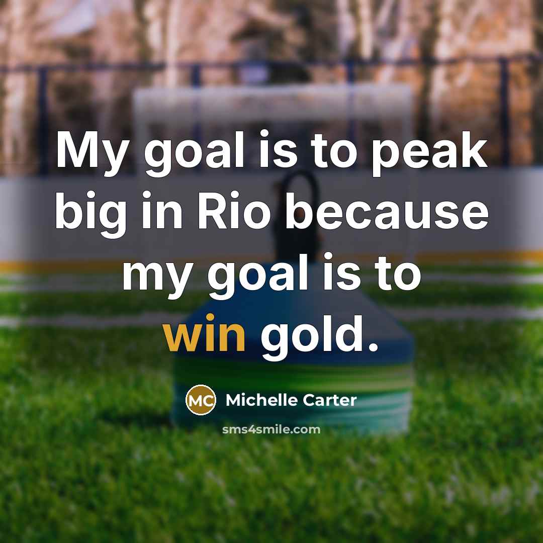 “My goal is to peak big in Rio because my…” quote by Michelle Carter