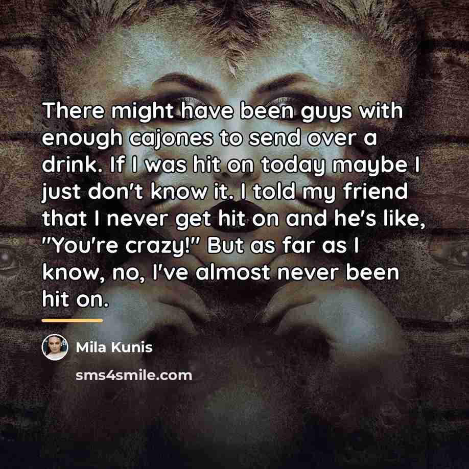 “There might have been guys with enough cajones to send…” quote by Mila Kunis