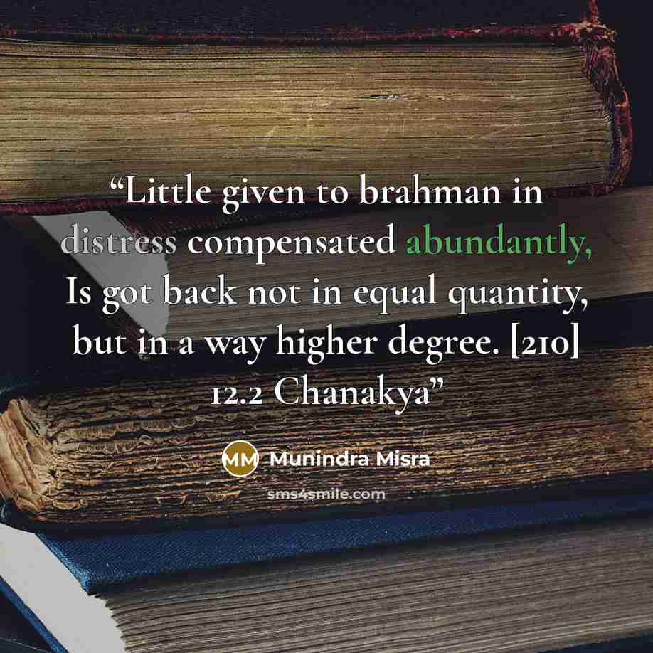 “Little given to brahman in distress compensated abundantly, Is got back not in equal quantity, but in a way higher degree. [210] 12.2 Chanakya” quote by Munindra Misra