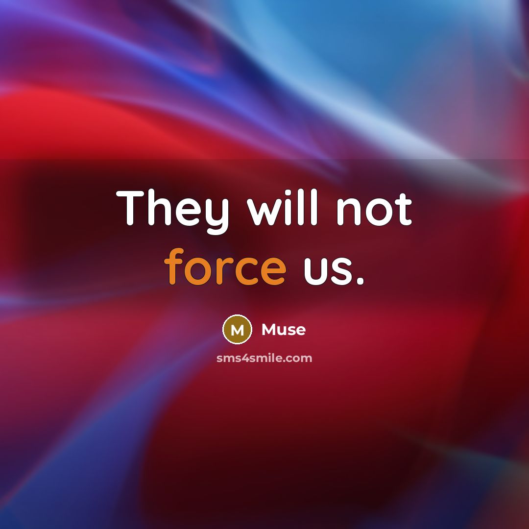 “They will not force us.” quote by Muse