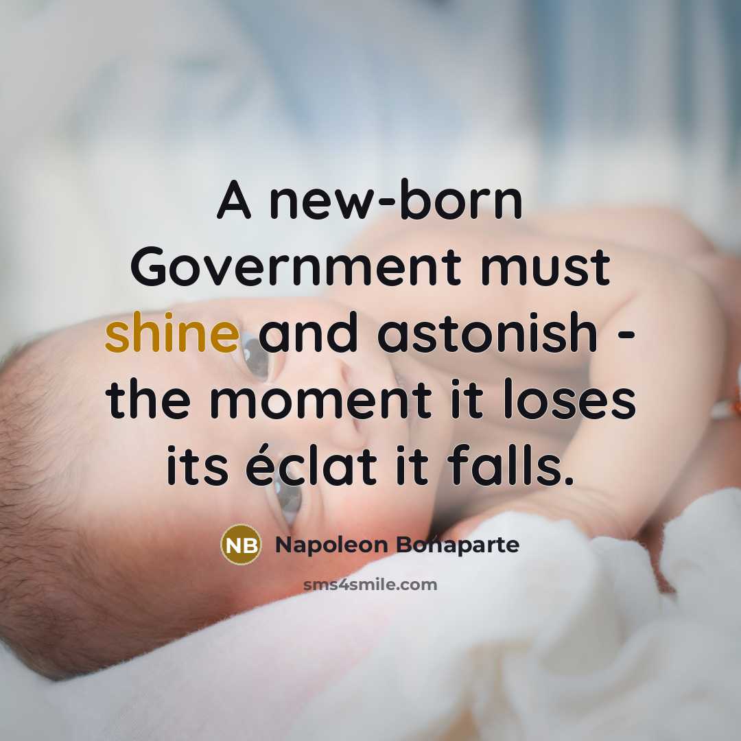 “A new-born Government must shine and astonish - the moment…” quote by Napoleon Bonaparte