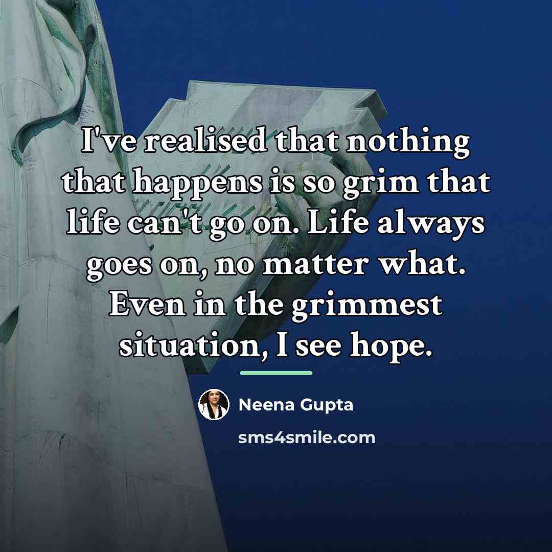 “I've realised that nothing that happens is so grim that…” quote by Neena Gupta