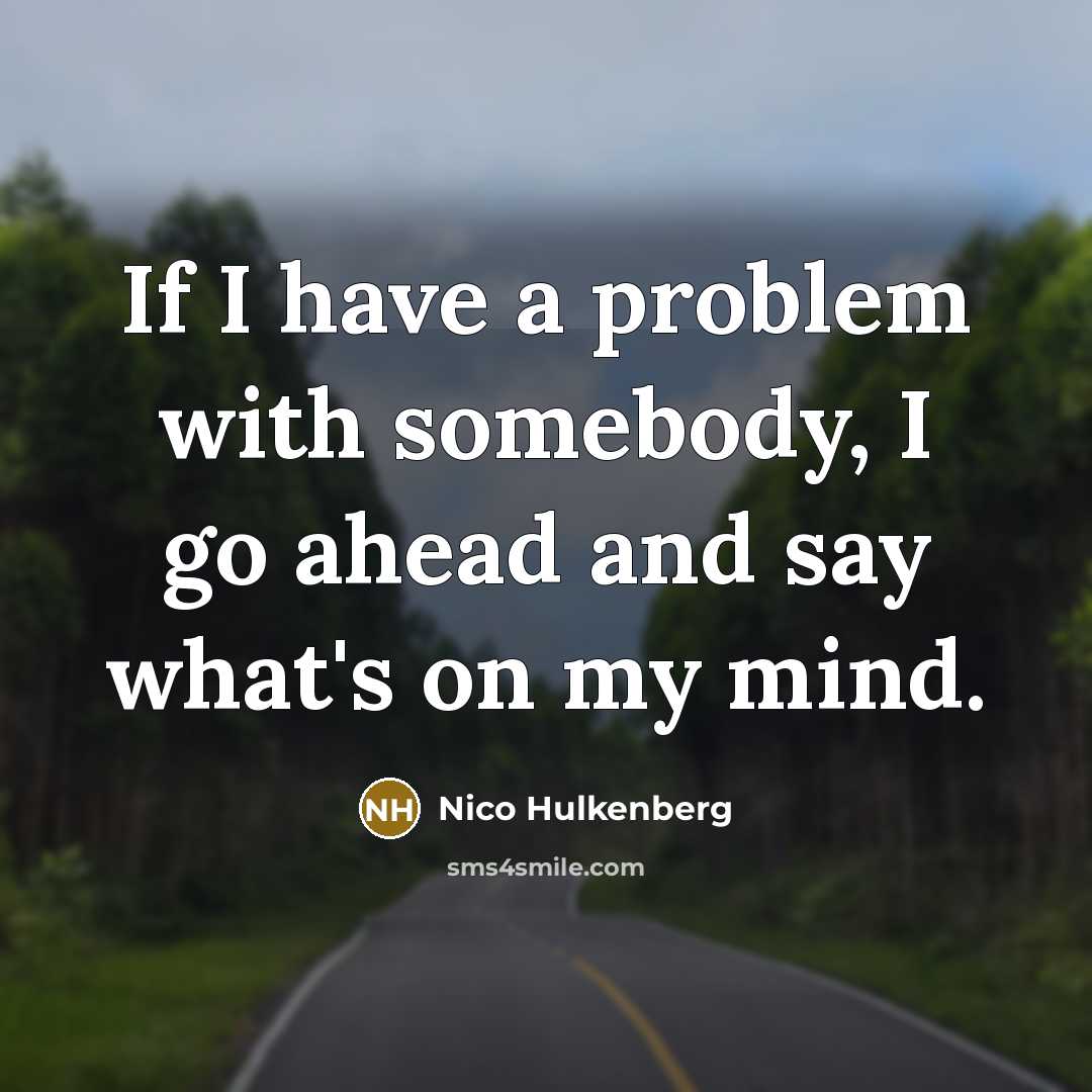 “If I have a problem with somebody, I go ahead…” quote by Nico Hulkenberg
